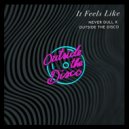Outside The Disco - It Feels Like