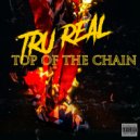 TRU REAL - Top Of The Chain