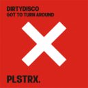 Dirtydisco - Got To Turn Around (Original Mix)