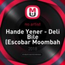 Hande Yener - Deli Bile (Escobar Moombah Remake)