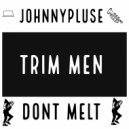 Johnnypluse - Trim Men Dont Melt