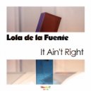 Lola De La Fuente - It Ain't Right