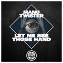 Manu Twister - Let me see those hand