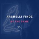 Archelli Findz - Be The Same