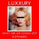 LUXXURY - What Are We Gonna Do? (Original Mix)
