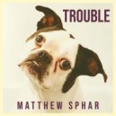 Matthew Sphar - Trouble