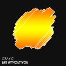CRAY C - Life Without You