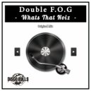 Double F.O.G - Whats That Noiz