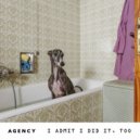 Agency - I Admit I Did It Too