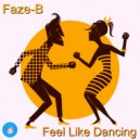 Faze-B - Feel Like Dancing