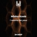 Misha Koob - I wanna be your