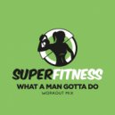 SuperFitness - What A Man Gotta Do