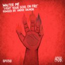 Walter ME - Light Your Soul On Fire