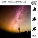 E-Mills - The Moment Of Our Love (Original mix)