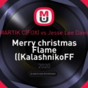 MARTIK C(FOX) vs.Jesse Lee Davis - Merry christmas Flame (KalashnikoFF Mash up)