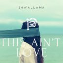 Shwallama - This ain't Love