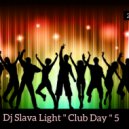 Dj Slava Light - '' Club Day '' vol.5