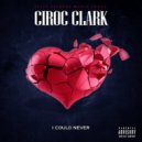 Ciroc Clark - I Could Never