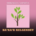 Mirzagul Sapaeva - Baxar kelgendey