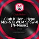 Club Killer - Hype Mix-5 @ WLM Show-8 [N-Music]