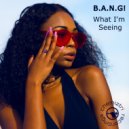 B.A.N.G! - What I'm Seeing