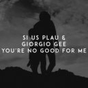 SI US PLAU feat. Giorgio Gee - You're No Good for Me