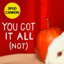 Spud Cannon - You Got It All (NOT)