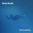 Saint Kochi - Don\'t Look Down (Original Mix)