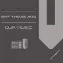 Empty House Jazz - Our Music ()