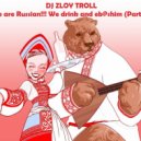 Zloy Troll - We are Russian. We drink and eb@shim (Part 4) ()