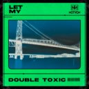 Double Toxic - Let My (Original Mix)