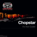 Chopstar - Its Not Guiter