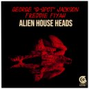 George G-Spot Jackson & Freddie Fiyah - Alien House Heads