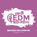 Hard EDM Workout - Because You Loved Me