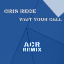 Cris Rece & ACR - Wait Your Call
