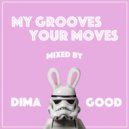 Dima Good - My Grooves Your Moves Mixed by Dima Good [27.05.21]