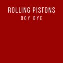 Rolling Pistons - Boy Bye
