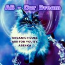 AB - Our Dream (Organic House Mix for you by Ase4kA)