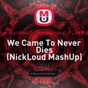 SaberZ, Jaxx, Vega, Hardwell, Blasterjaxx, PL4YFIELDS, MountblaQ - We Came To Never Dies (NickLoud MashUp)