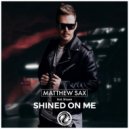 Matthew Sax Ft. Shayee - Shined On Me