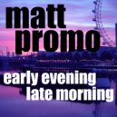 MATT PROMO - Early Evening Late Morning