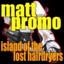 MATT PROMO - Island Of The Lost Hairdryers