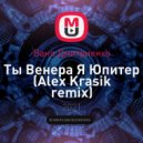 Ваня Дмитриенко - Ты Венера Я Юпитер (Alex Krasik remix)