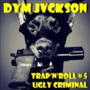 DYM JVCKSON - TRAP'N'ROLL # 5. UGLY CRIMINAL