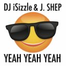 DJ iSizzle & J. Shep - Yeah Yeah Yeah (feat. J. Shep)