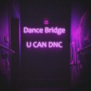 Dance Bridge - U CAN DNC