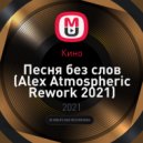 Кино - Песня без слов (Alex Atmospheric Rework 2021)