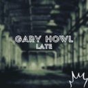 Gary Howl - Late