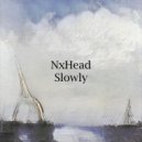 NxHead - Slowly
