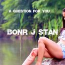 Bonr J Stan - A Question For You